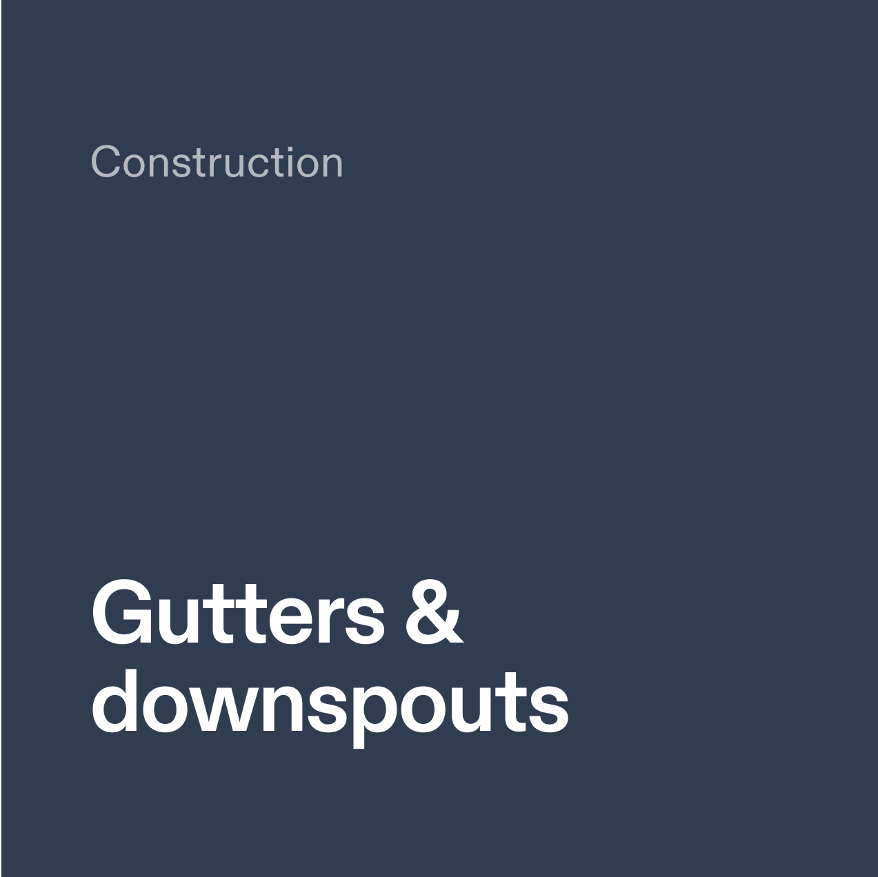 Construction. Gutters and downspouts.